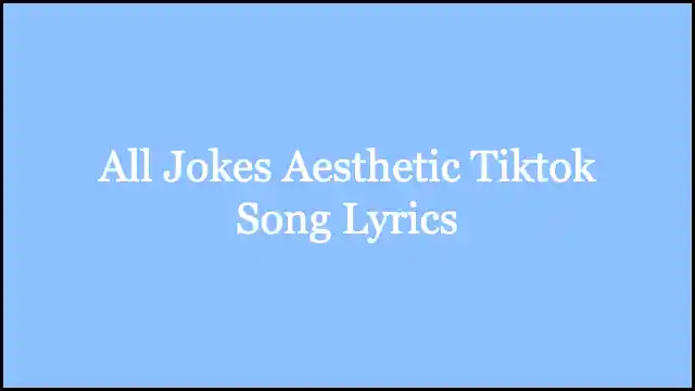 All Jokes Aesthetic Tiktok Song Lyrics