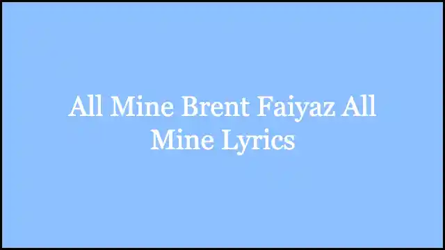All Mine Brent Faiyaz All Mine Lyrics