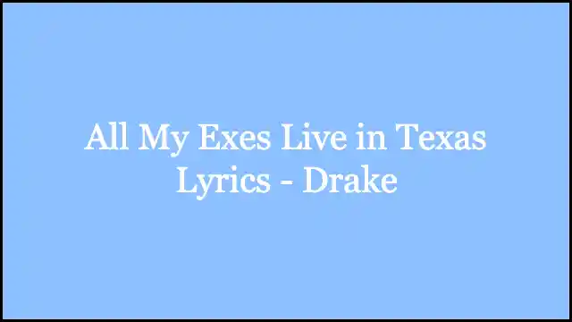 All My Exes Live in Texas Lyrics - Drake