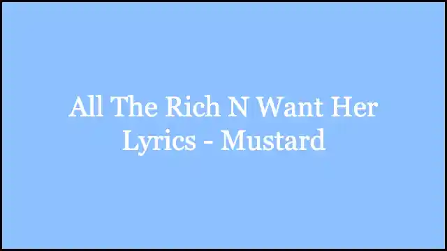 All The Rich N Want Her Lyrics - Mustard