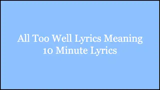 All Too Well Lyrics Meaning 10 Minute Lyrics