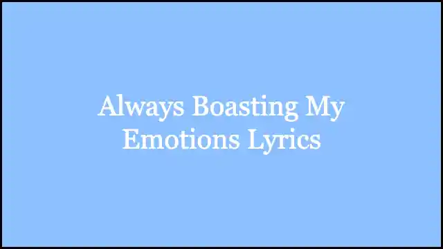 Always Boasting My Emotions Lyrics
