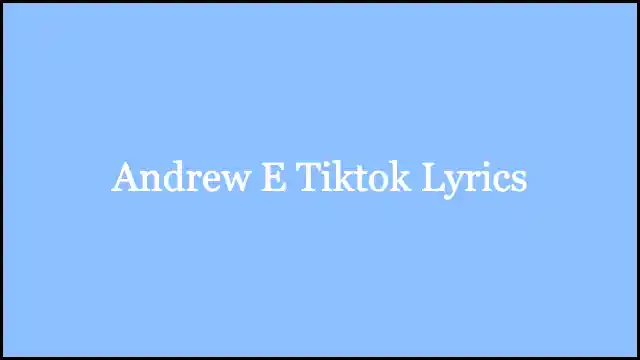 Andrew E Tiktok Lyrics