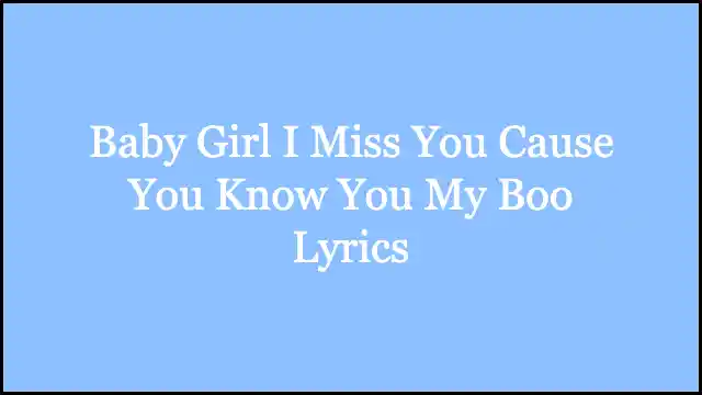 Baby Girl I Miss You Cause You Know You My Boo Lyrics