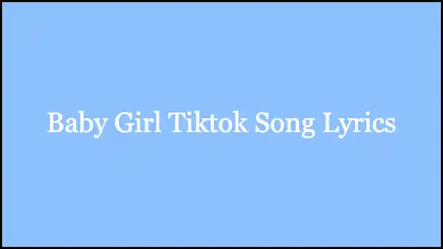 Baby Girl Tiktok Song Lyrics