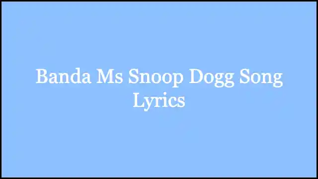 Banda Ms Snoop Dogg Song Lyrics