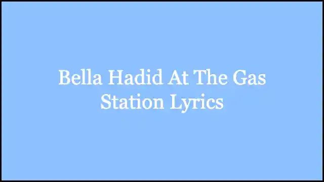 Bella Hadid At The Gas Station Lyrics