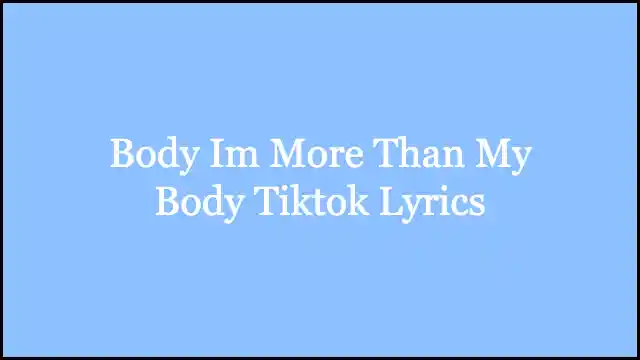 Body Im More Than My Body Tiktok Lyrics