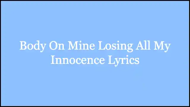 Body On Mine Losing All My Innocence Lyrics