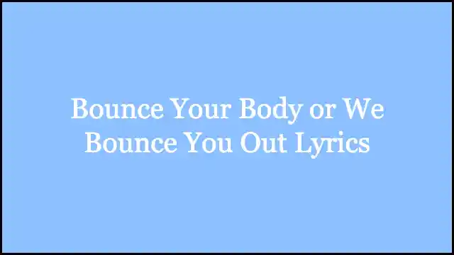 Bounce Your Body or We Bounce You Out Lyrics