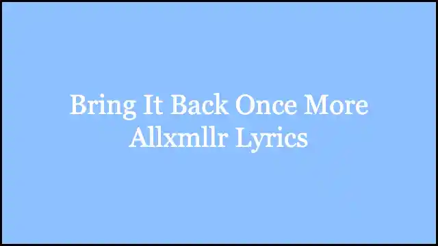 Bring It Back Once More Allxmllr Lyrics