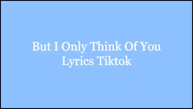 But I Only Think Of You Lyrics Tiktok