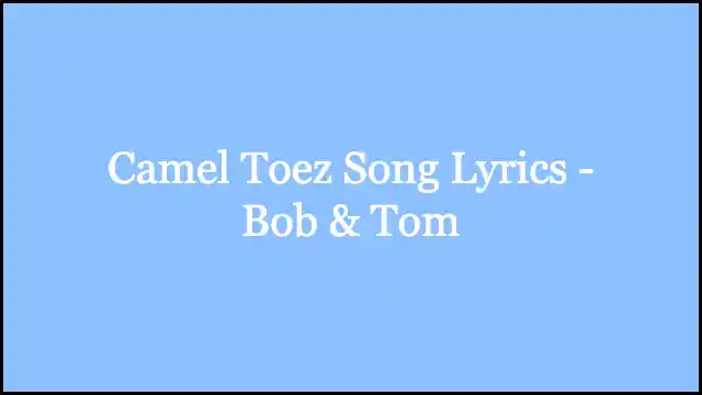 Camel Toez Song Lyrics - Bob & Tom