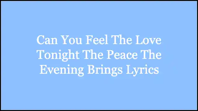 Can You Feel The Love Tonight The Peace The Evening Brings Lyrics