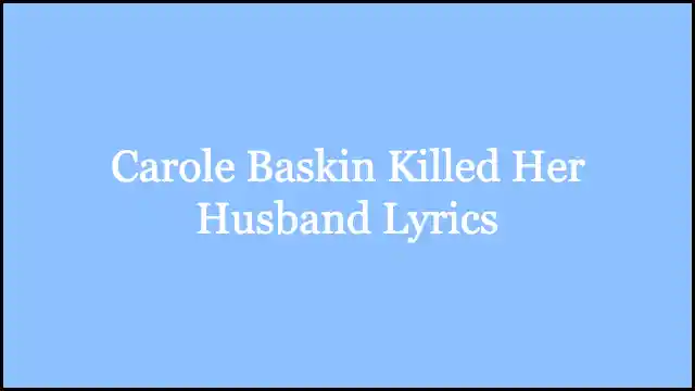 Carole Baskin Killed Her Husband Lyrics