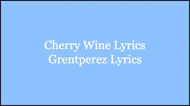 Cherry Wine Lyrics Grentperez Lyrics