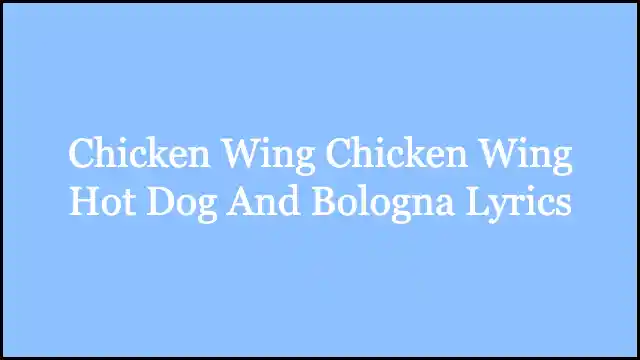 Chicken Wing Chicken Wing Hot Dog And Bologna Lyrics