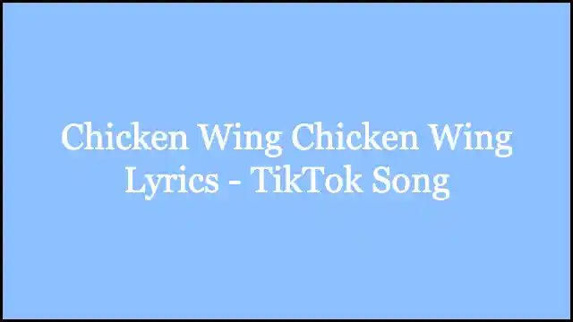Chicken Wing Chicken Wing Lyrics - TikTok Song