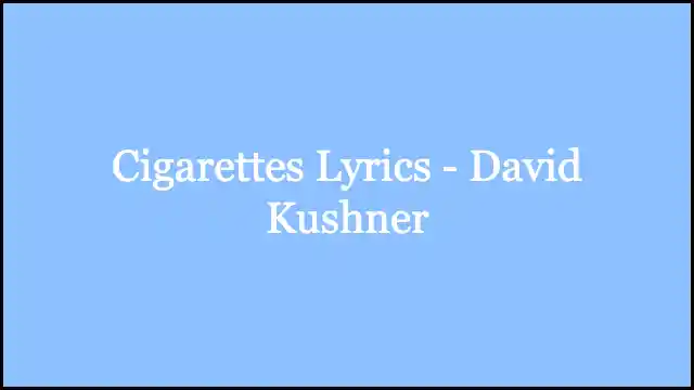 Cigarettes Lyrics - David Kushner