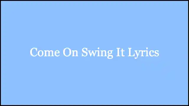 Come On Swing It Lyrics