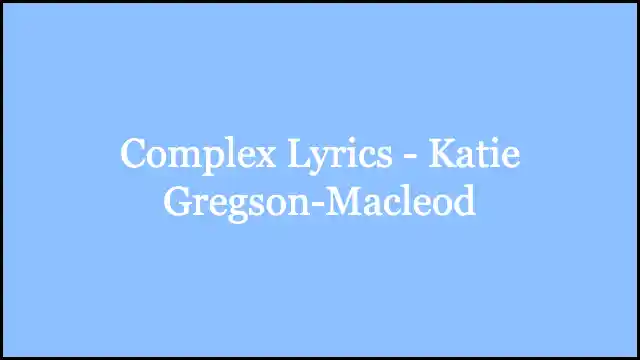 Complex Lyrics - Katie Gregson-Macleod