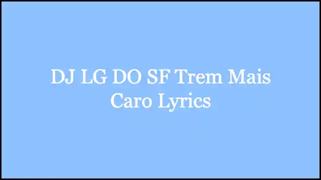 DJ LG DO SF Trem Mais Caro Lyrics