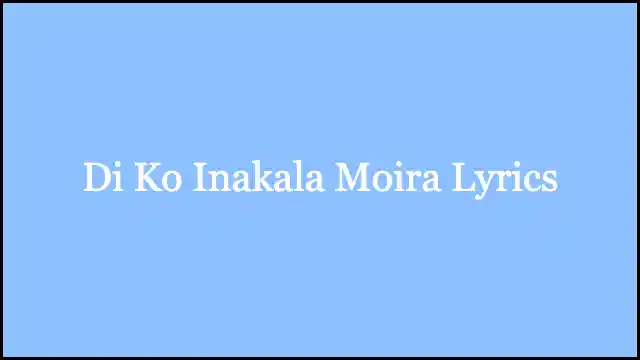 Di Ko Inakala Moira Lyrics