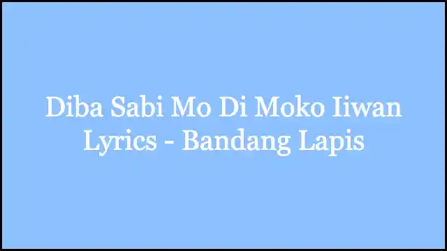 Diba Sabi Mo Di Moko Iiwan Lyrics - Bandang Lapis