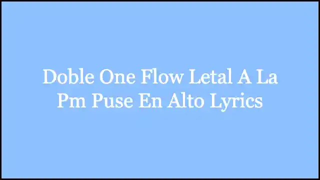 Doble One Flow Letal A La Pm Puse En Alto Lyrics