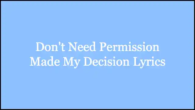 Don't Need Permission Made My Decision Lyrics