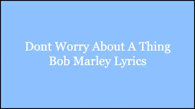 Dont Worry About A Thing Bob Marley Lyrics
