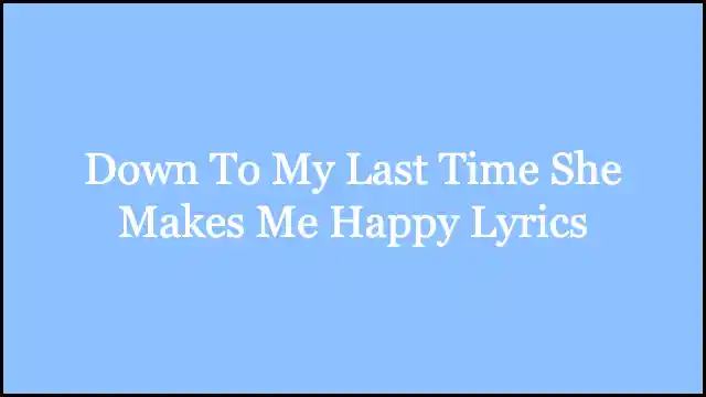 Down To My Last Time She Makes Me Happy Lyrics