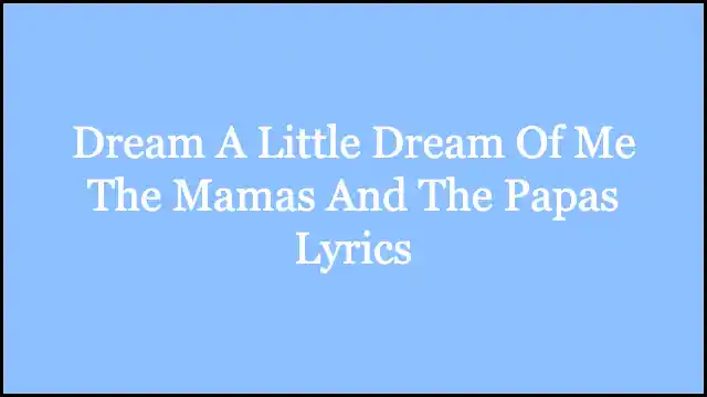 Dream A Little Dream Of Me The Mamas And The Papas Lyrics