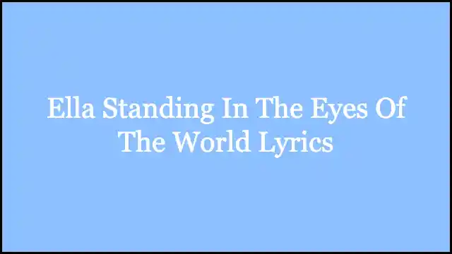Ella Standing In The Eyes Of The World Lyrics
