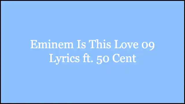 Eminem Is This Love 09 Lyrics ft. 50 Cent