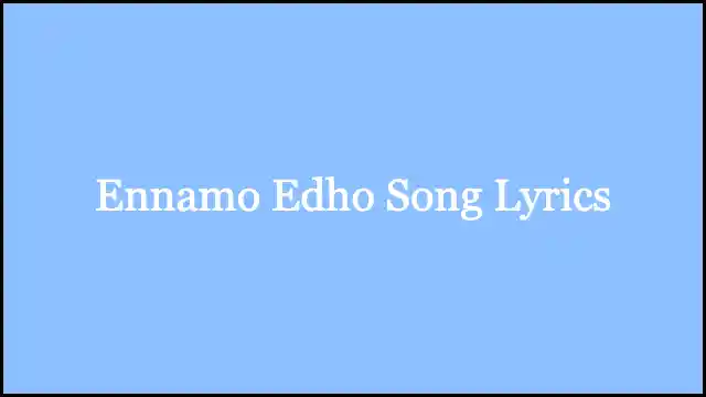 Ennamo Edho Song Lyrics