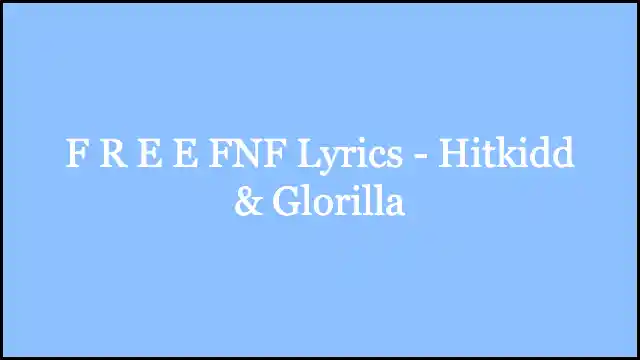F R E E FNF Lyrics - Hitkidd & Glorilla