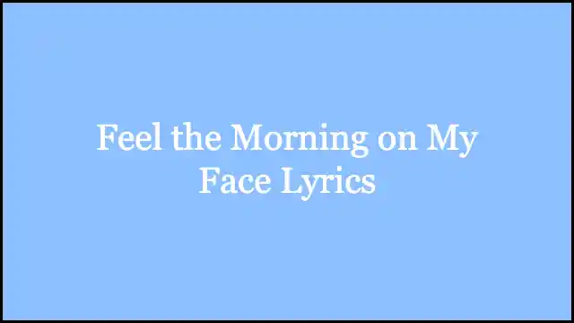 Feel the Morning on My Face Lyrics