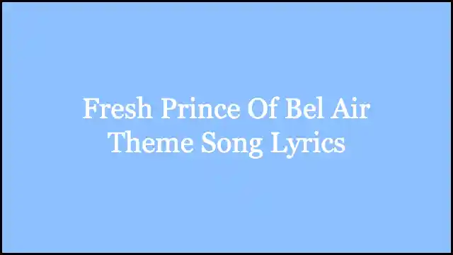 Fresh Prince Of Bel Air Theme Song Lyrics