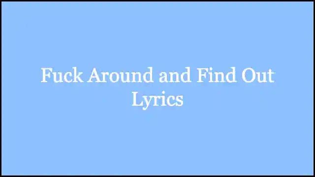 Fuck Around and Find Out Lyrics