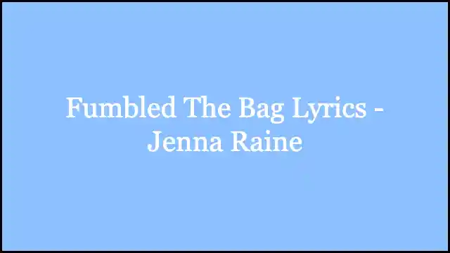 Fumbled The Bag Lyrics - Jenna Raine