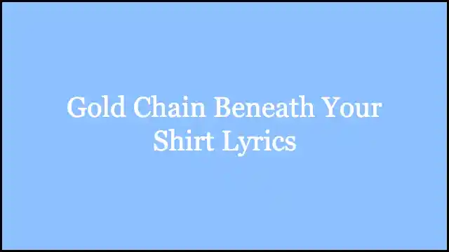 Gold Chain Beneath Your Shirt Lyrics