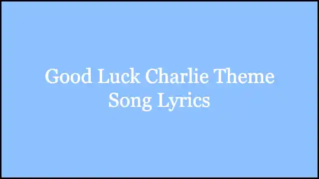 Good Luck Charlie Theme Song Lyrics