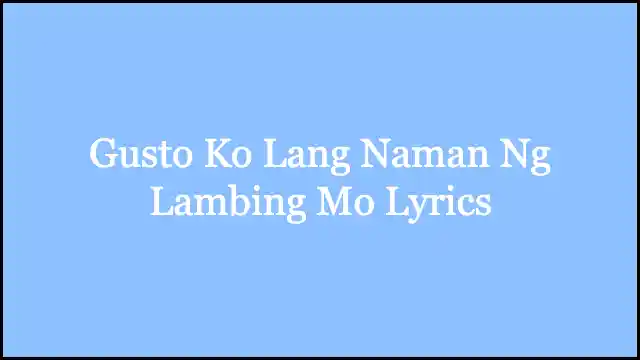 Gusto Ko Lang Naman Ng Lambing Mo Lyrics
