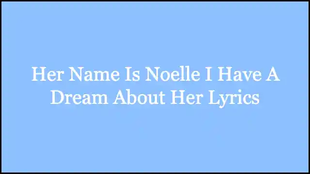 Her Name Is Noelle I Have A Dream About Her Lyrics