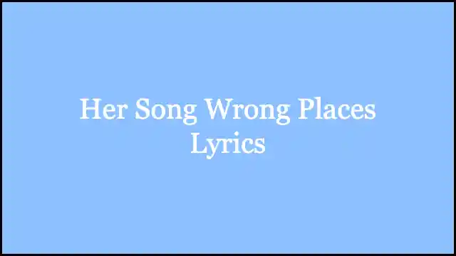 Her Song Wrong Places Lyrics