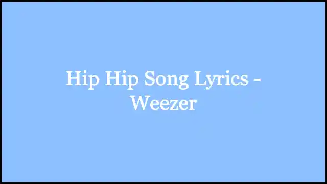 Hip Hip Song Lyrics - Weezer