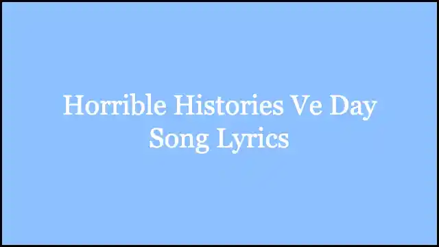 Horrible Histories Ve Day Song Lyrics