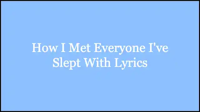 How I Met Everyone I've Slept With Lyrics