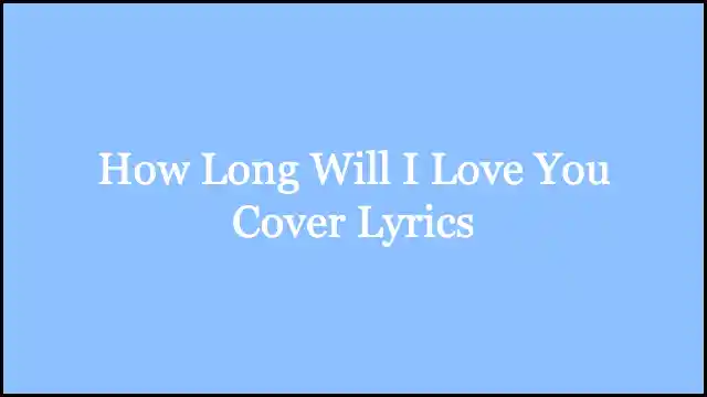 How Long Will I Love You Cover Lyrics